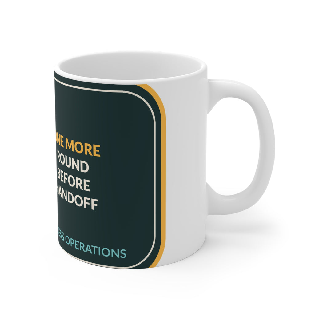 One More Round Before Handoff Ceramic Mug